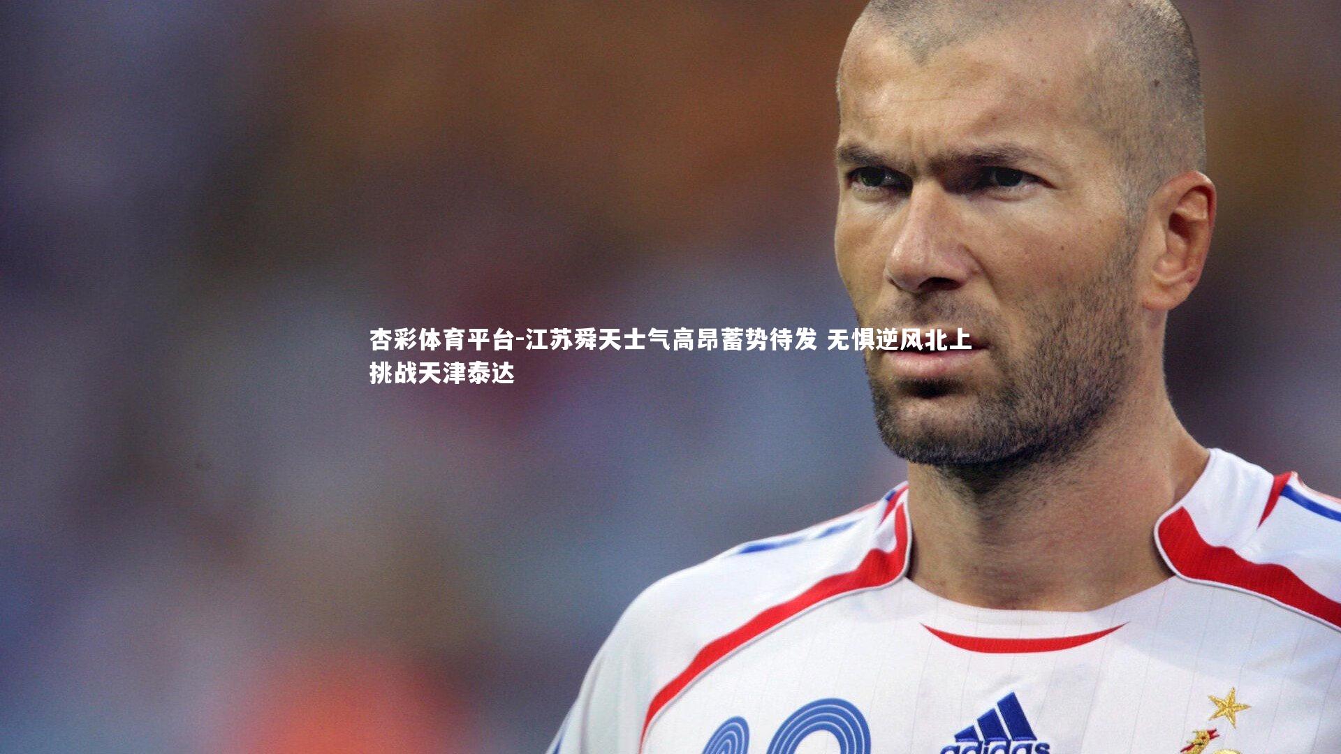 杏彩体育平台-江苏舜天士气高昂蓄势待发 无惧逆风北上挑战天津泰达
