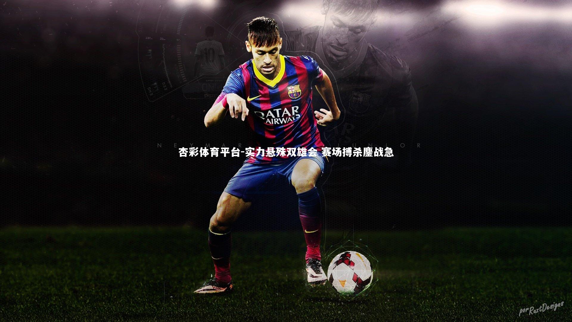 杏彩体育平台-实力悬殊双雄会 赛场搏杀鏖战急