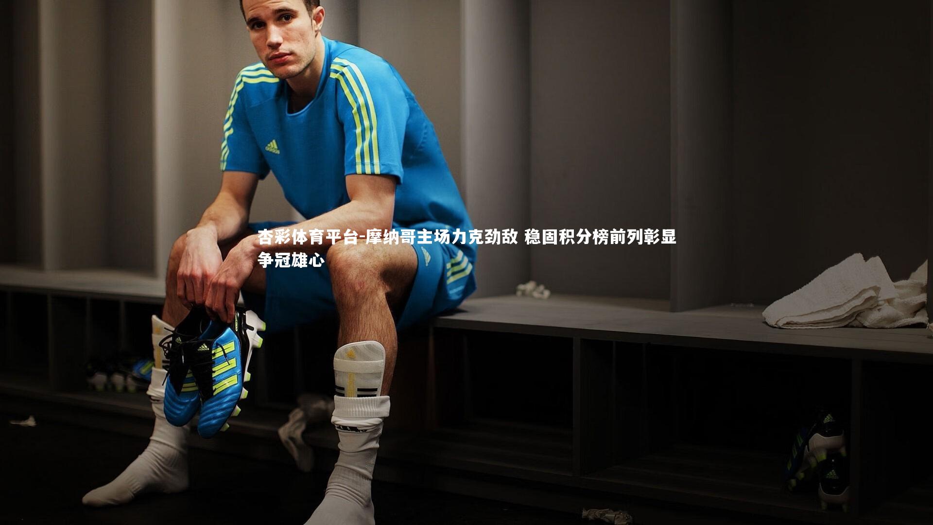 杏彩体育平台-摩纳哥主场力克劲敌 稳固积分榜前列彰显争冠雄心